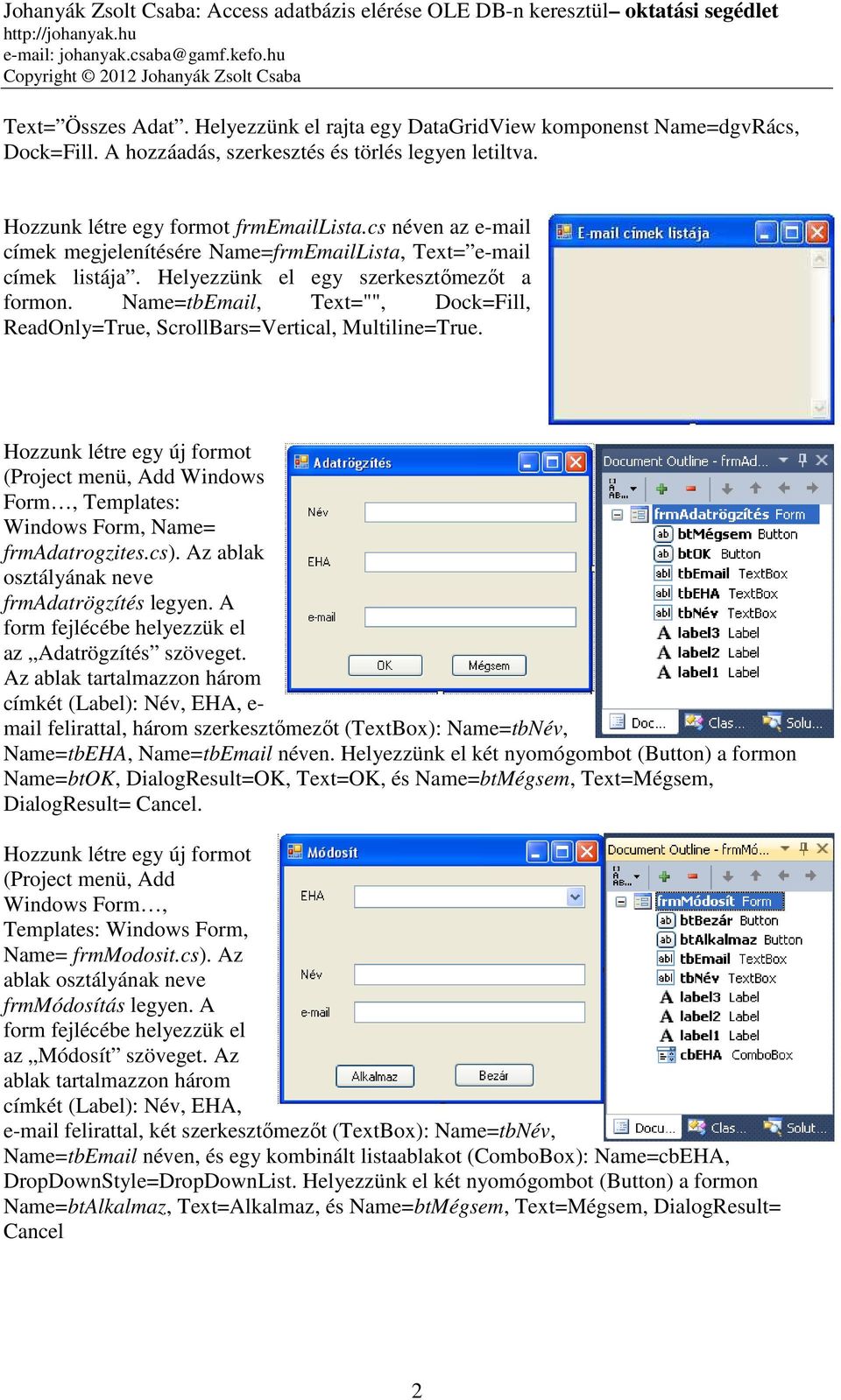 Name=tbEmail, Text="", Dock=Fill, ReadOnly=True, ScrollBars=Vertical, Multiline=True. Hozzunk létre egy új formot (Project menü, Add Windows Form, Templates: Windows Form, Name= frmadatrogzites.cs).