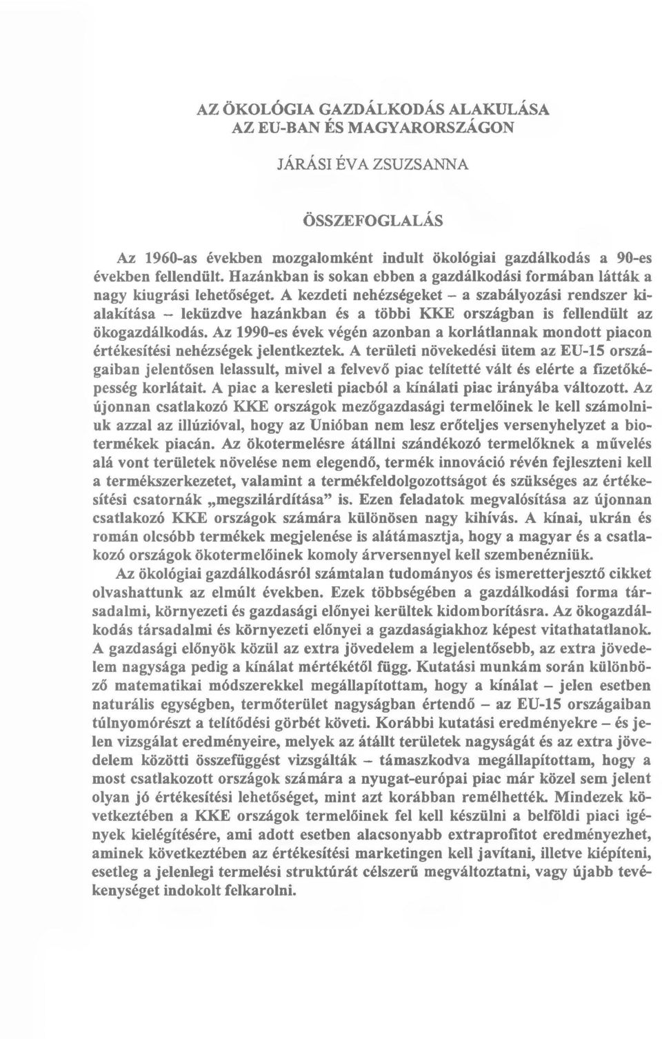 A kezdeti nehézségeket - a szabályozási rendszer kialakítása - leküzdve hazánkban és a többi KKE országban is fellendült az ökogazdálkodás.