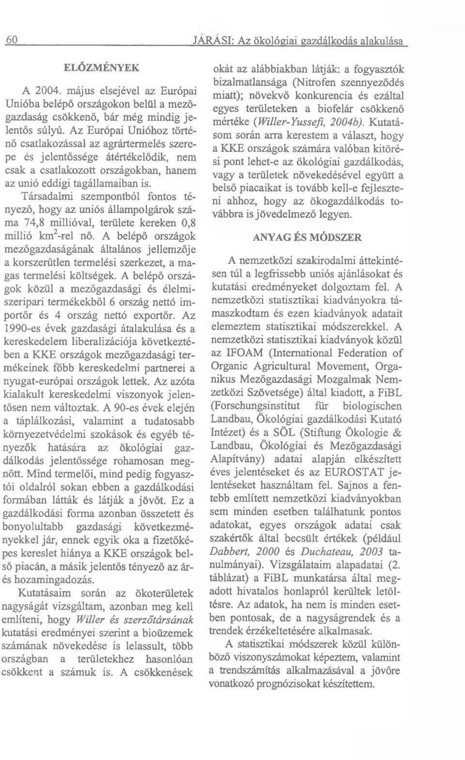 Társadalmi szempontból fontos tényező, hogy az uniós állampolgárok száma 74,8 millióval, területe kereken 0,8 millió km2-rel nő.