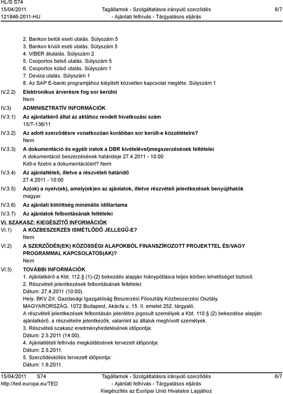 Súlyszám 1 Elektronikus árverésre fog sor kerülni ADMINISZTRATÍV INFORMÁCIÓK Az ajánlatkérő által az aktához rendelt hivatkozási szám 15/T-136/11 Az adott szerződésre vonatkozóan korábban sor