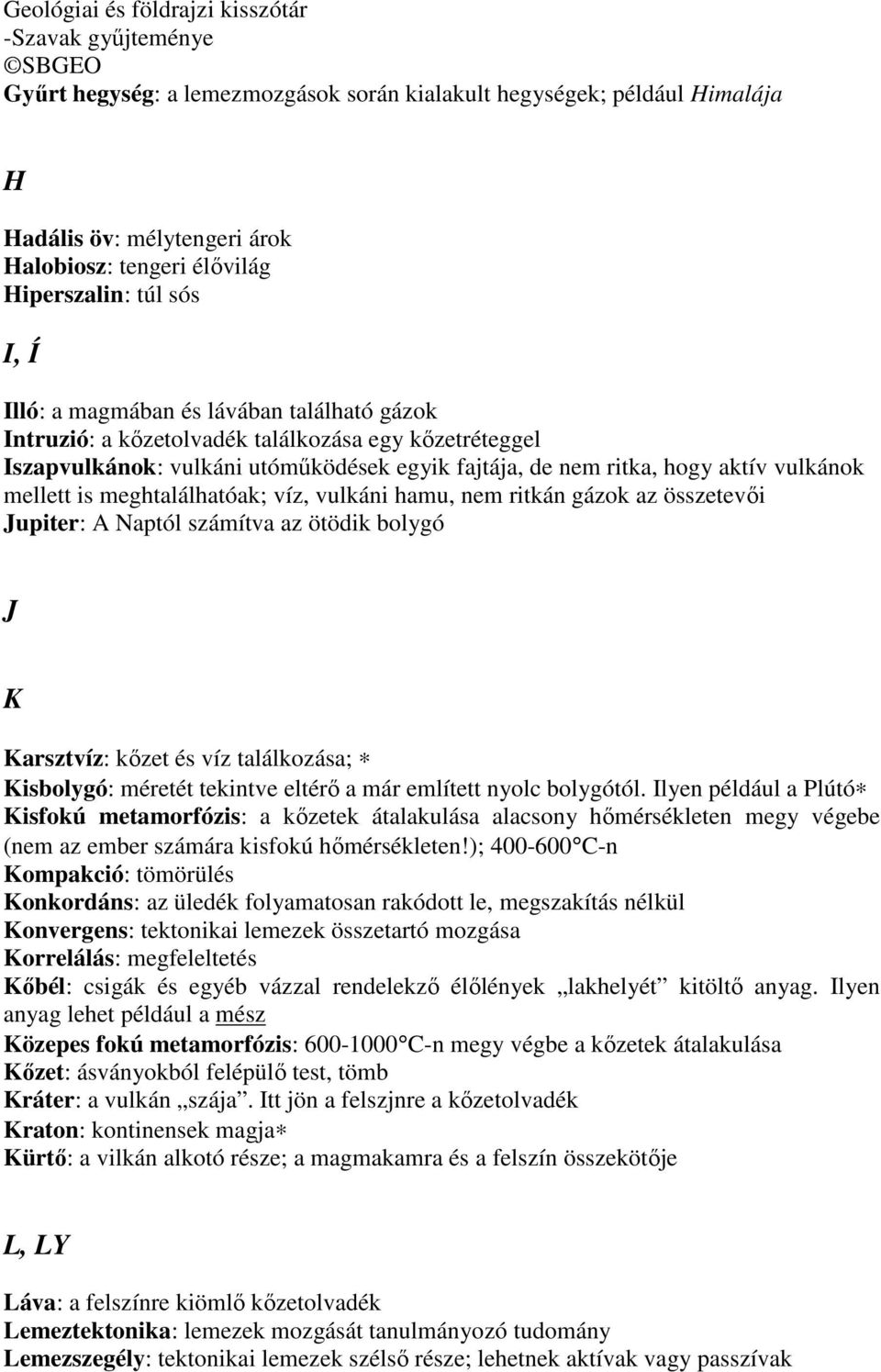 ritkán gázok az összetevıi Jupiter: A Naptól számítva az ötödik bolygó J K Karsztvíz: kızet és víz találkozása; Kisbolygó: méretét tekintve eltérı a már említett nyolc bolygótól.