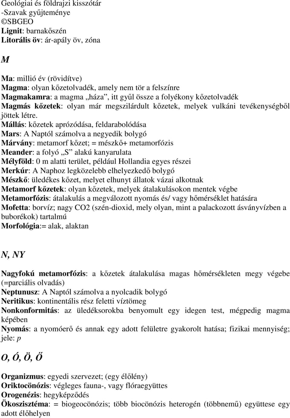 Mállás: kızetek aprózódása, feldarabolódása Mars: A Naptól számolva a negyedik bolygó Márvány: metamorf kızet; = mészkı+ metamorfózis Meander: a folyó S alakú kanyarulata Mélyföld: 0 m alatti