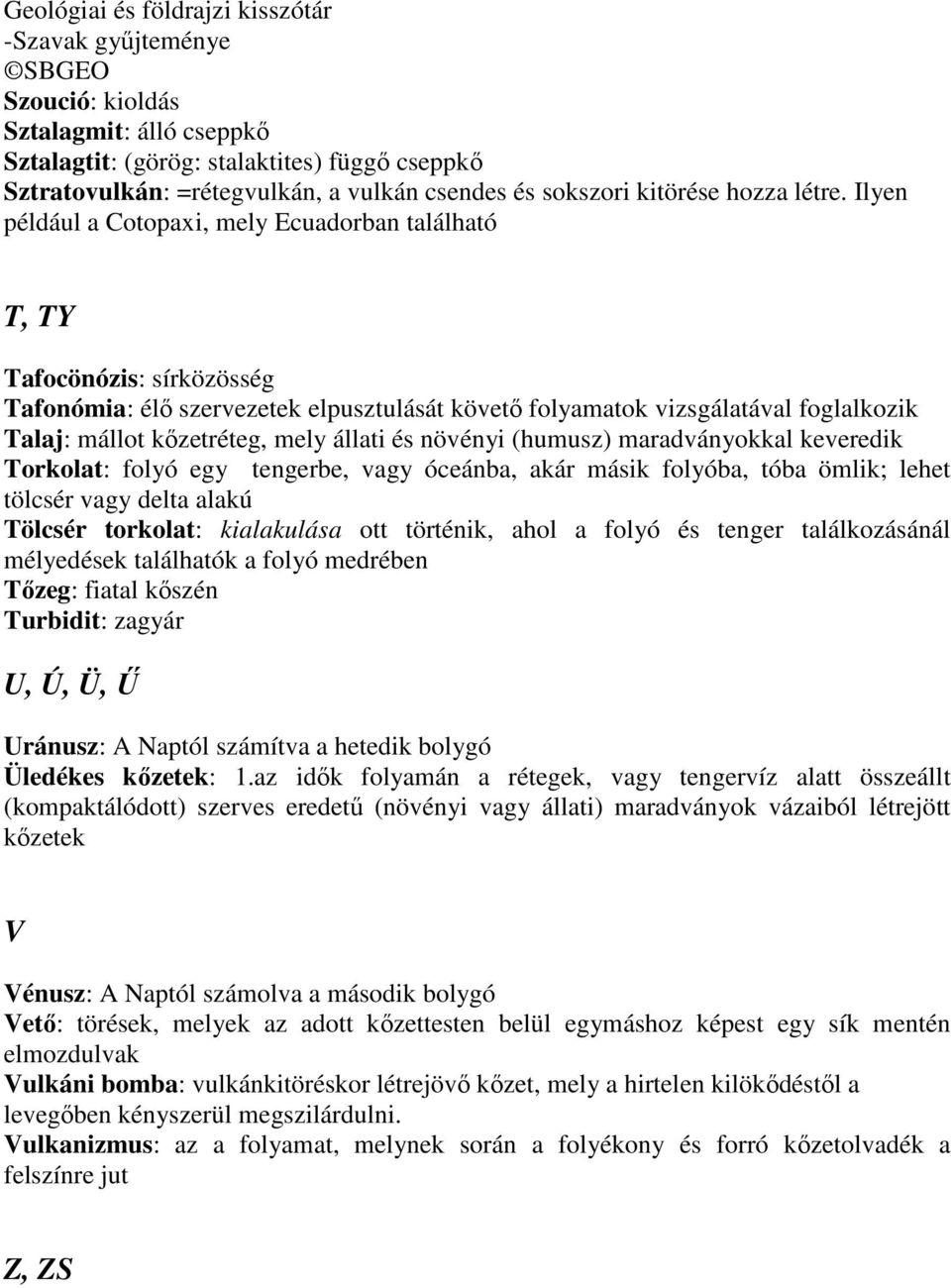 állati és növényi (humusz) maradványokkal keveredik Torkolat: folyó egy tengerbe, vagy óceánba, akár másik folyóba, tóba ömlik; lehet tölcsér vagy delta alakú Tölcsér torkolat: kialakulása ott