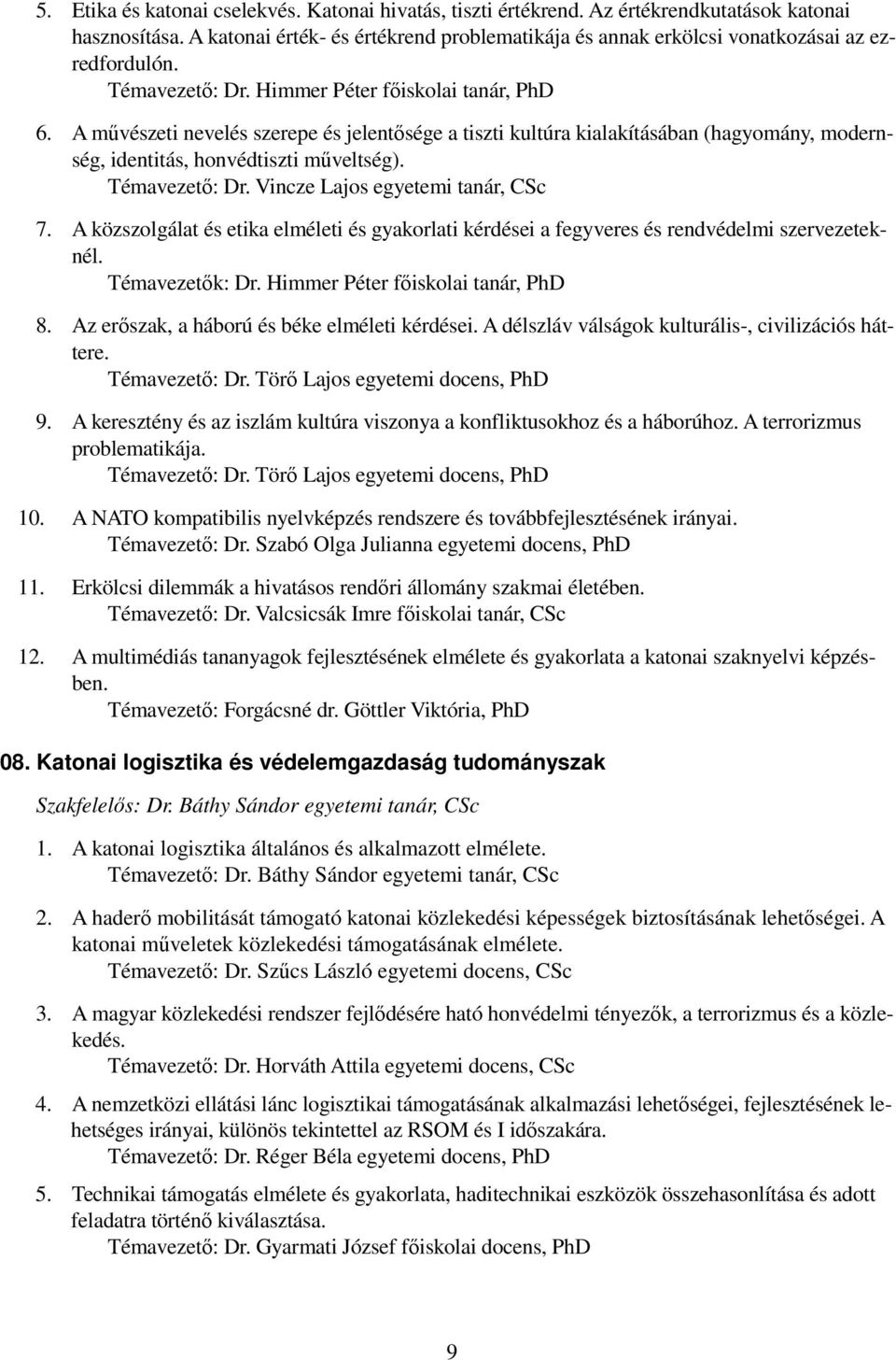 A mővészeti nevelés szerepe és jelentısége a tiszti kultúra kialakításában (hagyomány, modernség, identitás, honvédtiszti mőveltség). Témavezetı: Dr. Vincze Lajos egyetemi tanár, CSc 7.