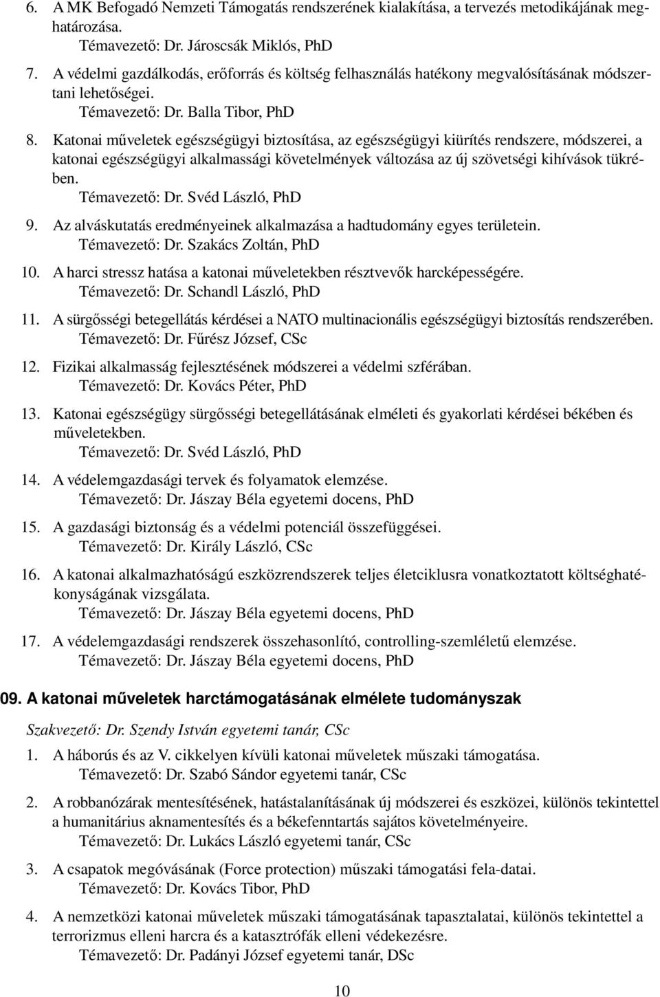 Katonai mőveletek egészségügyi biztosítása, az egészségügyi kiürítés rendszere, módszerei, a katonai egészségügyi alkalmassági követelmények változása az új szövetségi kihívások tükrében.