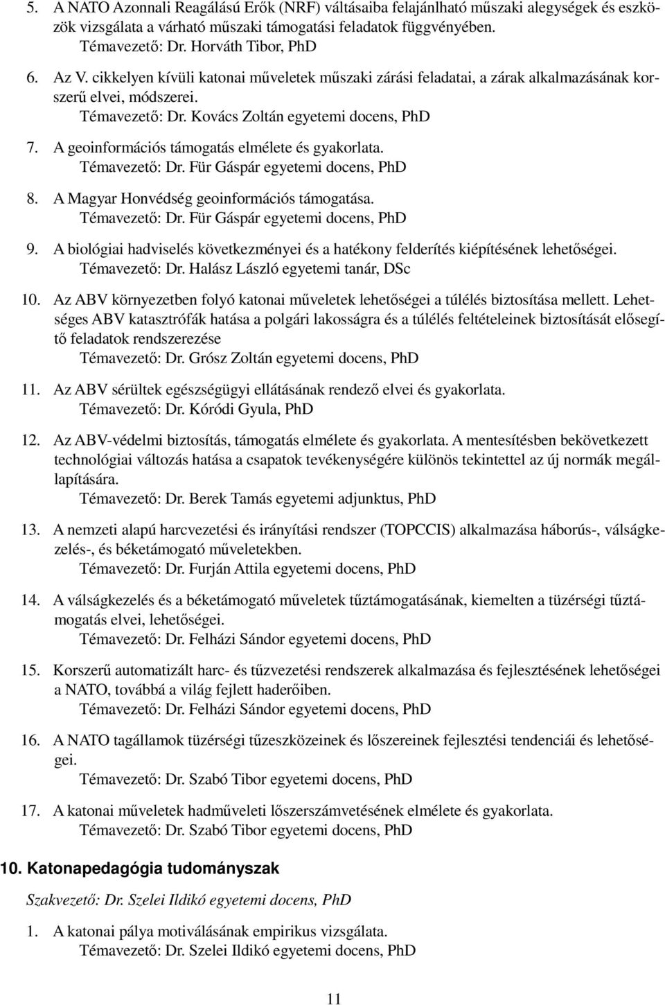 A geoinformációs támogatás elmélete és gyakorlata. Témavezetı: Dr. Für Gáspár egyetemi docens, PhD 8. A Magyar Honvédség geoinformációs támogatása. Témavezetı: Dr. Für Gáspár egyetemi docens, PhD 9.