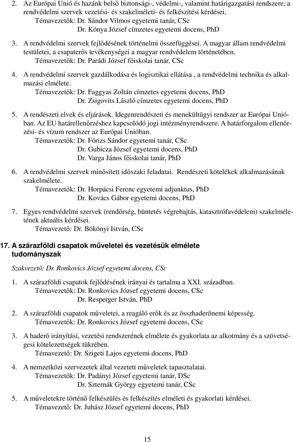 A magyar állam rendvédelmi testületei, a csapaterıs tevékenységei a magyar rendvédelem történetében. Témavezetık: Dr. Parádi József fıiskolai tanár, CSc 4.