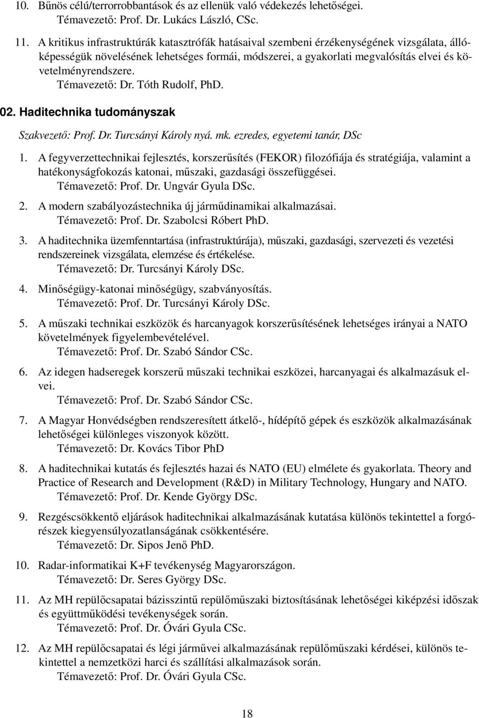 követelményrendszere. Témavezetı: Dr. Tóth Rudolf, PhD. 02. Haditechnika tudományszak Szakvezetı: Prof. Dr. Turcsányi Károly nyá. mk. ezredes, egyetemi tanár, DSc 1.