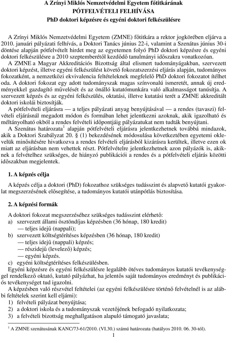 januári pályázati felhívás, a Doktori Tanács június 22-i, valamint a Szenátus június 30-i döntése alapján pótfelvételt hirdet meg az egyetemen folyó PhD doktori képzésre és egyéni doktori