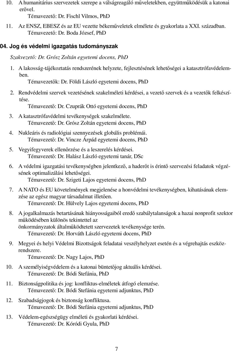 Grósz Zoltán egyetemi docens, PhD 1. A lakosság-tájékoztatás rendszerének helyzete, fejlesztésének lehetıségei a katasztrófavédelemben. Témavezetık: Dr. Földi László egyetemi docens, PhD 2.