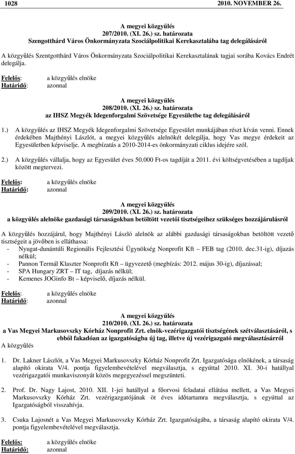 Endrét delegálja. Felelıs: Határidı: a közgyőlés elnöke azonnal A megyei közgyőlés 208/2010. (XI. 26.) sz. határozata az IHSZ Megyék Idegenforgalmi Szövetsége Egyesületbe tag delegálásáról 1.