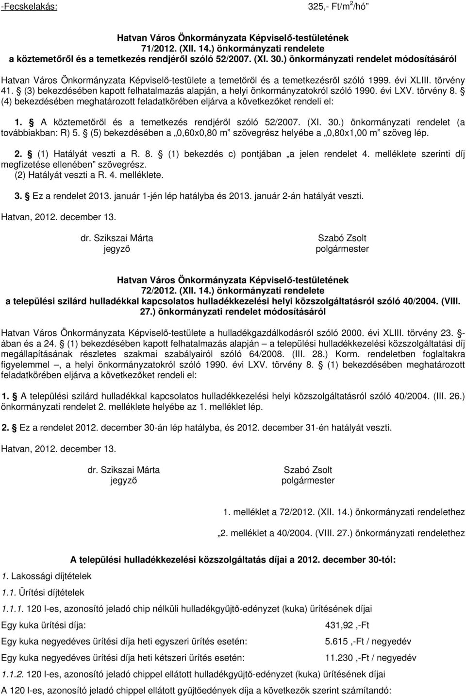 (3) bekezdésében kapott felhatalmazás alapján, a helyi önkormányzatokról szóló 1990. évi LXV. törvény 8. (4) bekezdésében meghatározott feladatkörében eljárva a következőket rendeli el: 1.