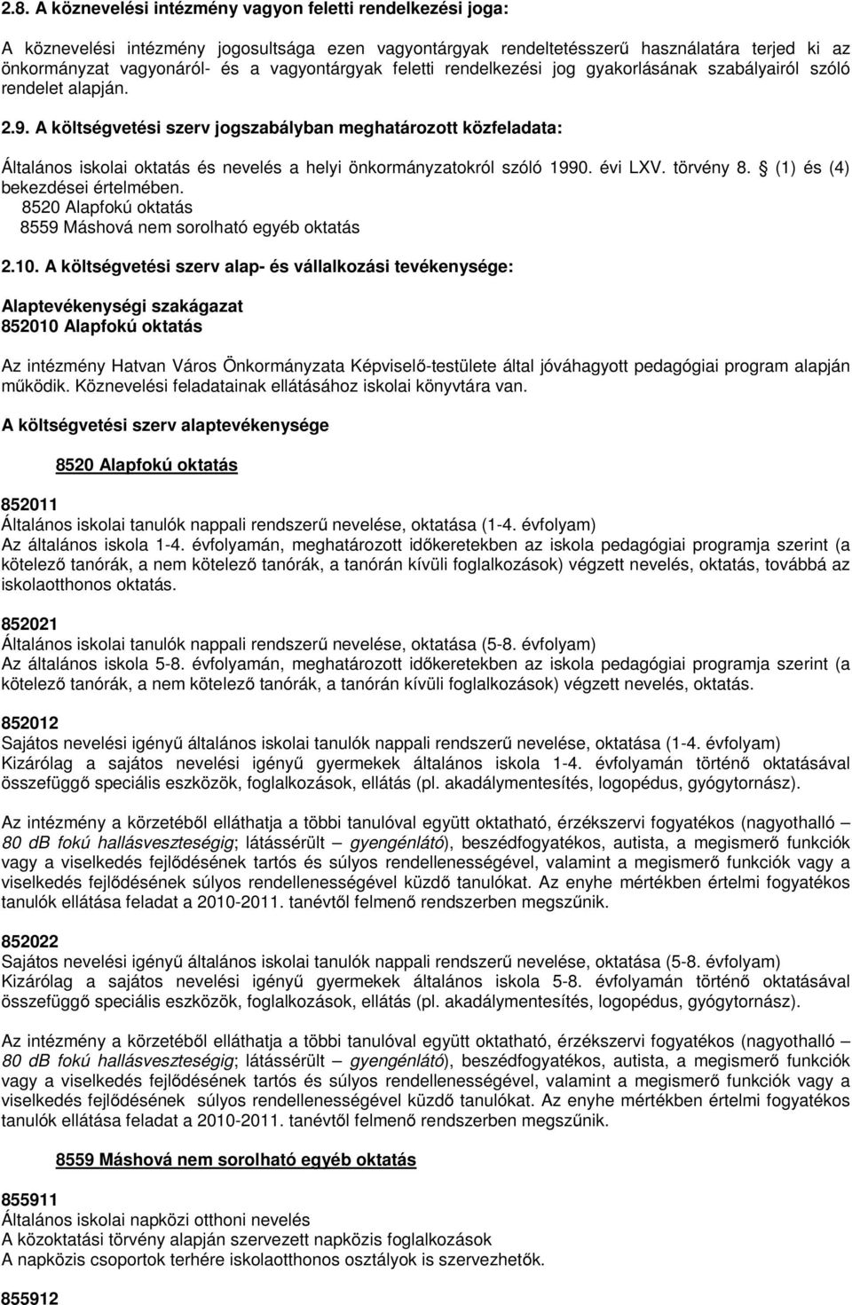 A költségvetési szerv jogszabályban meghatározott közfeladata: Általános iskolai oktatás és nevelés a helyi önkormányzatokról szóló 1990. évi LXV. törvény 8. (1) és (4) bekezdései értelmében.