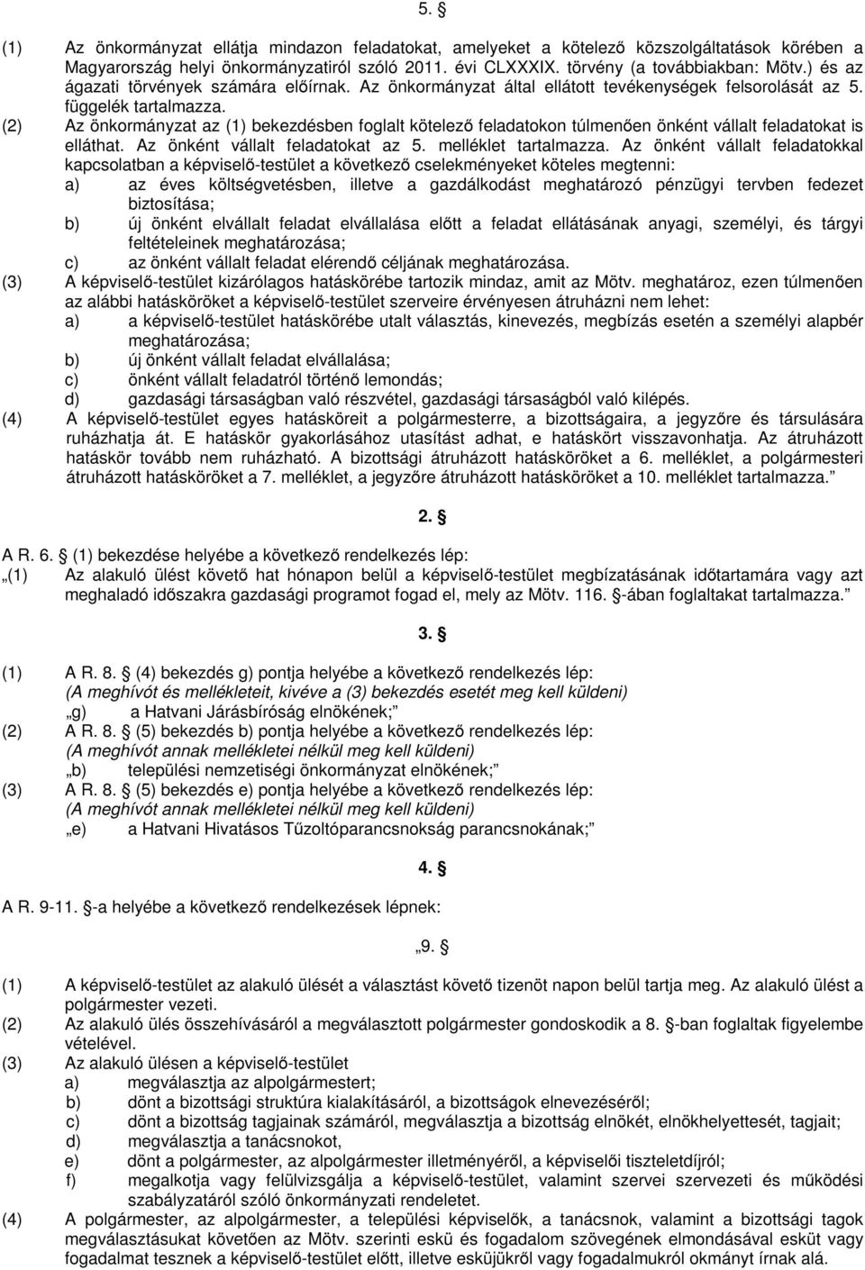 (2) Az önkormányzat az (1) bekezdésben foglalt kötelező feladatokon túlmenően önként vállalt feladatokat is elláthat. Az önként vállalt feladatokat az 5. melléklet tartalmazza.