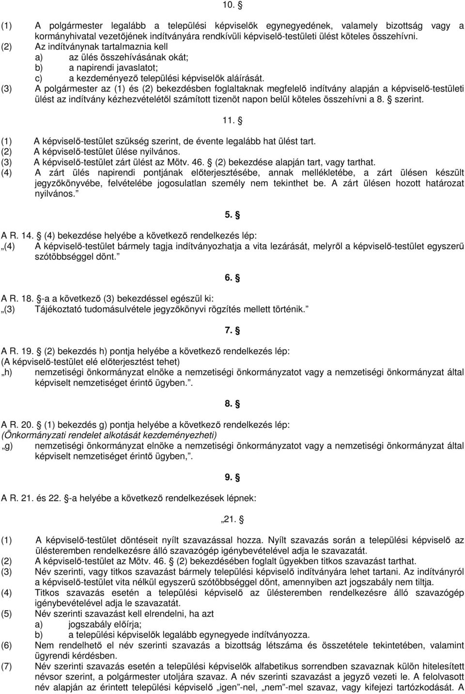 (3) A polgármester az (1) és (2) bekezdésben foglaltaknak megfelelő indítvány alapján a képviselő-testületi ülést az indítvány kézhezvételétől számított tizenöt napon belül köteles összehívni a 8.