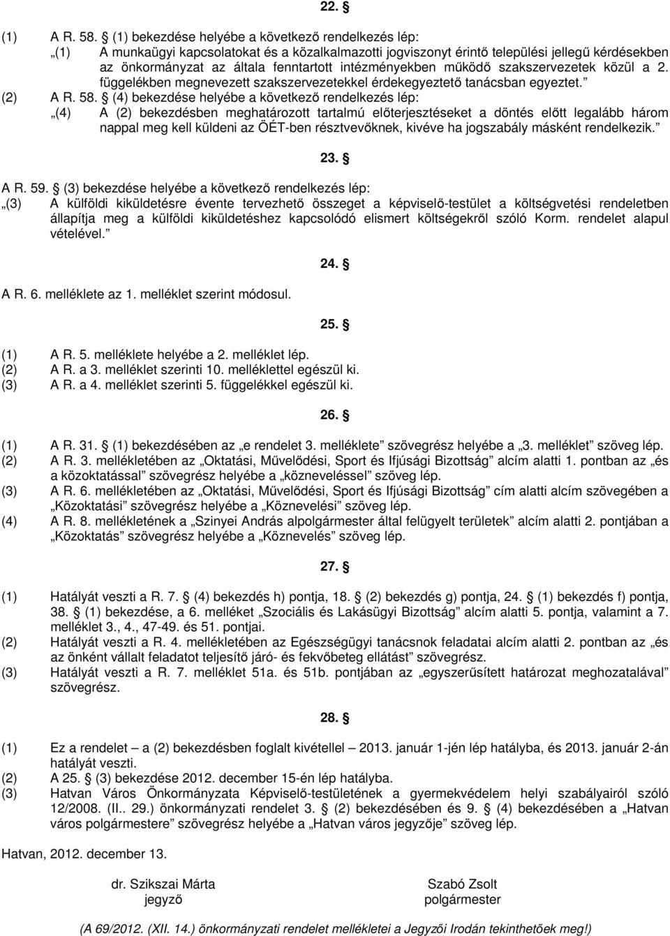 intézményekben működő szakszervezetek közül a 2. függelékben megnevezett szakszervezetekkel érdekegyeztető tanácsban egyeztet. (2) A R. 58.