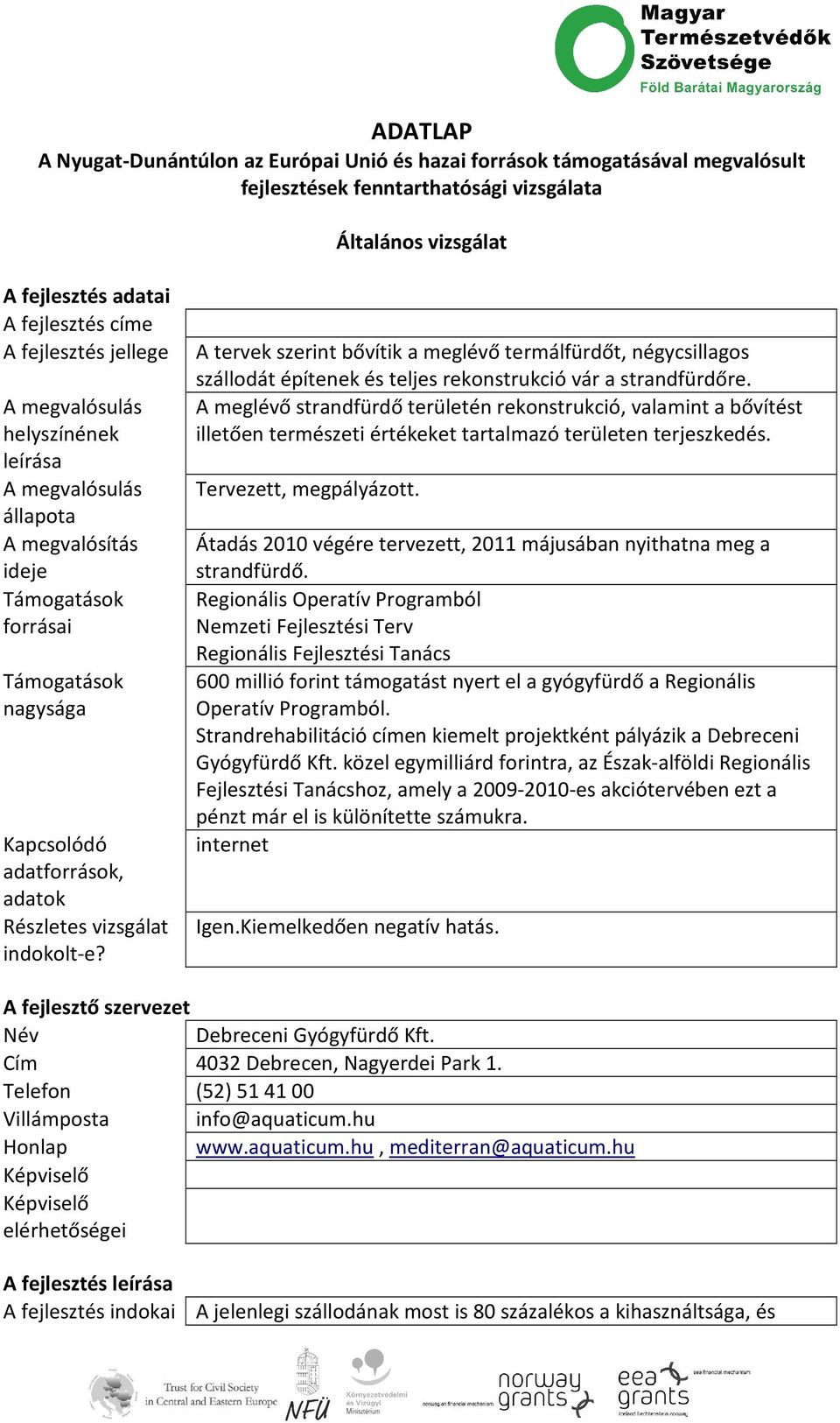 A megvalósulás helyszínének A megvalósulás állapota A megvalósítás ideje Támogatások forrásai Támogatások nagysága Kapcsolódó adatforrások, adatok Részletes vizsgálat indokolt-e?