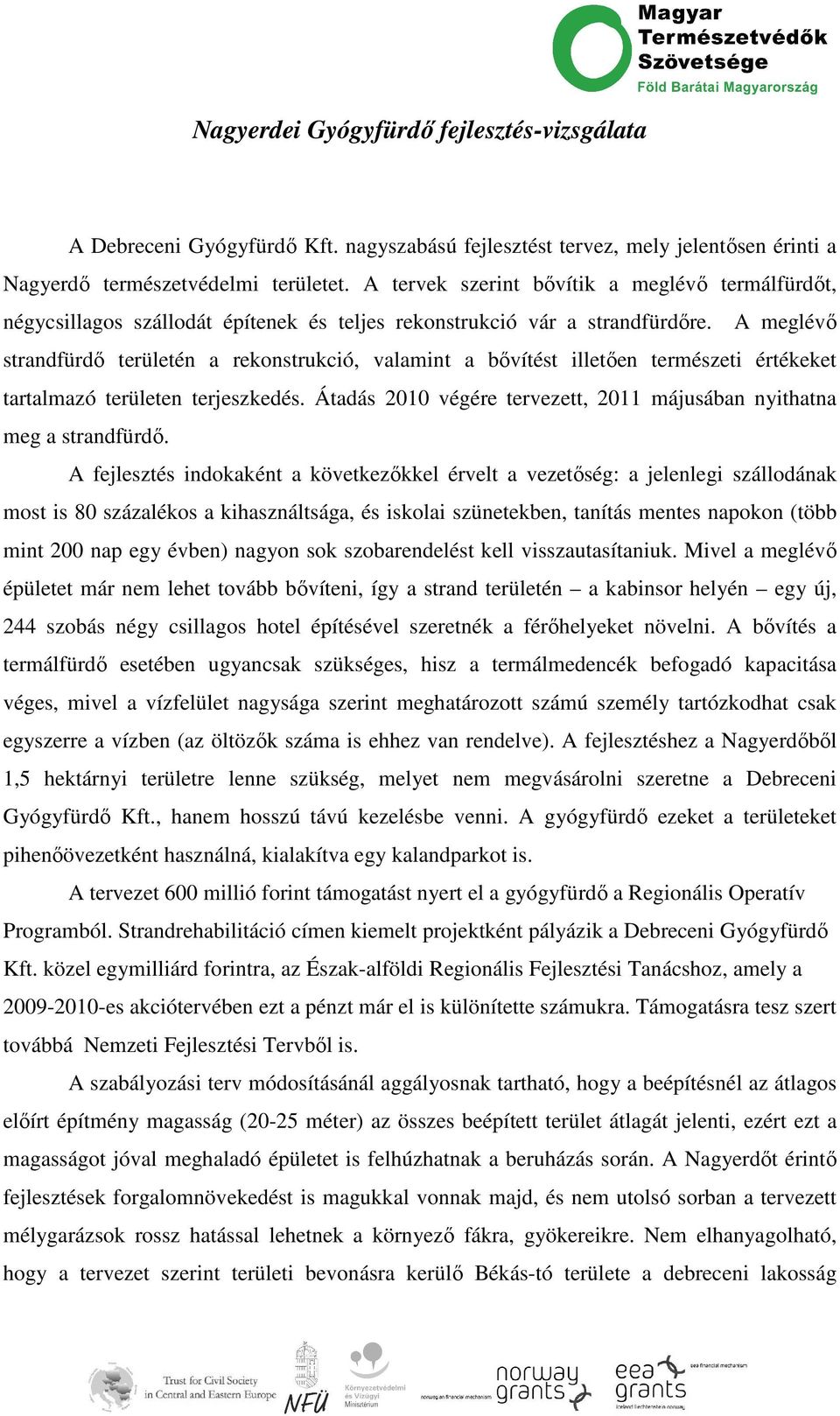 A meglévı strandfürdı területén a rekonstrukció, valamint a bıvítést illetıen természeti értékeket tartalmazó területen terjeszkedés.