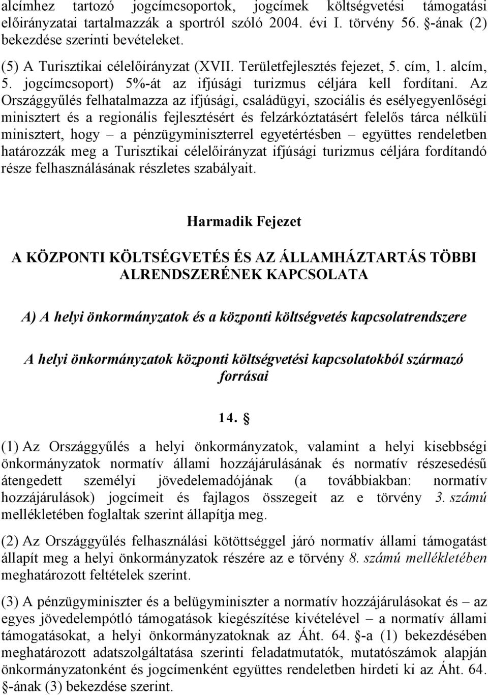 Az Országgyűlés felhatalmazza az ifjúsági, családügyi, szociális és esélyegyenlőségi minisztert és a regionális fejlesztésért és felzárkóztatásért felelős tárca nélküli minisztert, hogy a