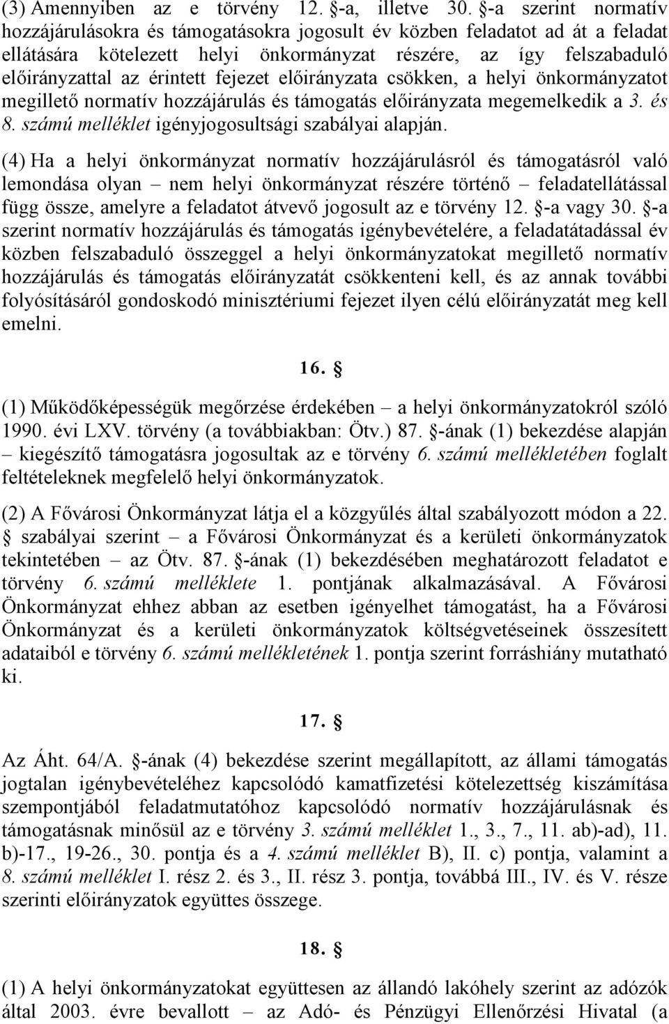 fejezet előirányzata csökken, a helyi önkormányzatot megillető normatív hozzájárulás és támogatás előirányzata megemelkedik a 3. és 8. számú melléklet igényjogosultsági szabályai alapján.