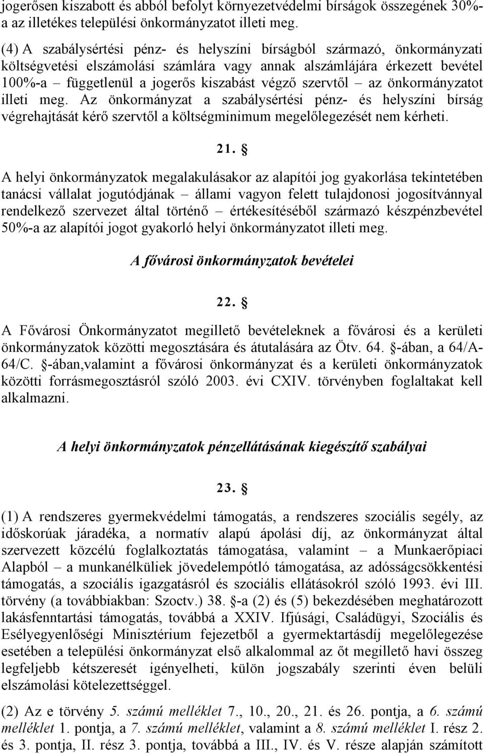 szervtől az önkormányzatot illeti meg. Az önkormányzat a szabálysértési pénz- és helyszíni bírság végrehajtását kérő szervtől a költségminimum megelőlegezését nem kérheti. 21.