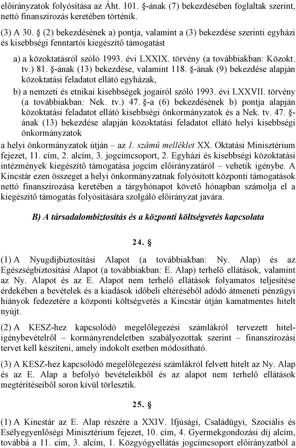 -ának (13) bekezdése, valamint 118. -ának (9) bekezdése alapján közoktatási feladatot ellátó egyházak, b) a nemzeti és etnikai kisebbségek jogairól szóló 1993. évi LXXVII.