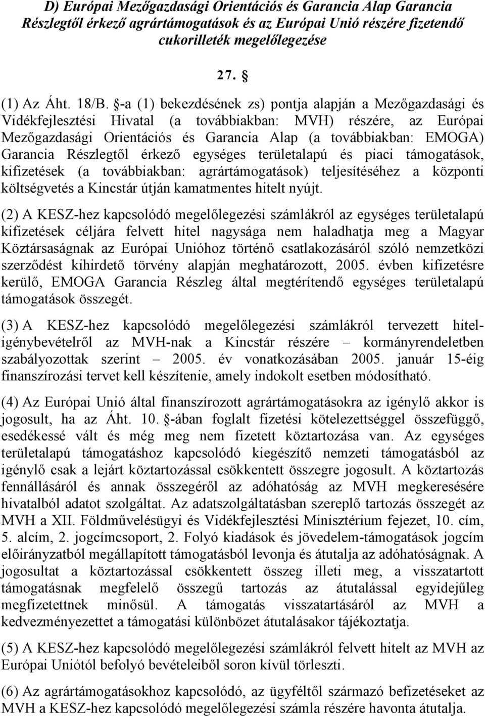 Garancia Részlegtől érkező egységes területalapú és piaci támogatások, kifizetések (a továbbiakban: agrártámogatások) teljesítéséhez a központi költségvetés a Kincstár útján kamatmentes hitelt nyújt.