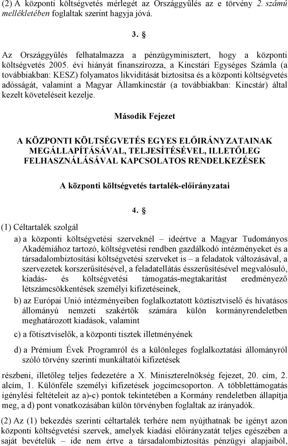 évi hiányát finanszírozza, a Kincstári Egységes Számla (a továbbiakban: KESZ) folyamatos likviditását biztosítsa és a központi költségvetés adósságát, valamint a Magyar Államkincstár (a továbbiakban: