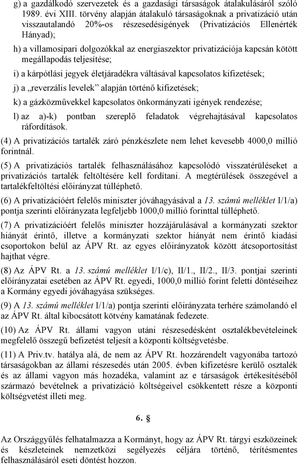 kapcsán kötött megállapodás teljesítése; i) a kárpótlási jegyek életjáradékra váltásával kapcsolatos kifizetések; j) a reverzális levelek alapján történő kifizetések; k) a gázközművekkel kapcsolatos