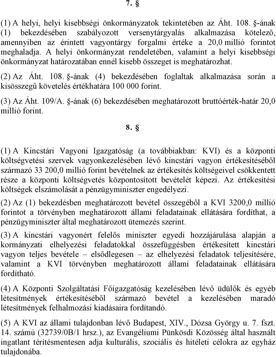 A helyi önkormányzat rendeletében, valamint a helyi kisebbségi önkormányzat határozatában ennél kisebb összeget is meghatározhat. (2) Az Áht. 108.