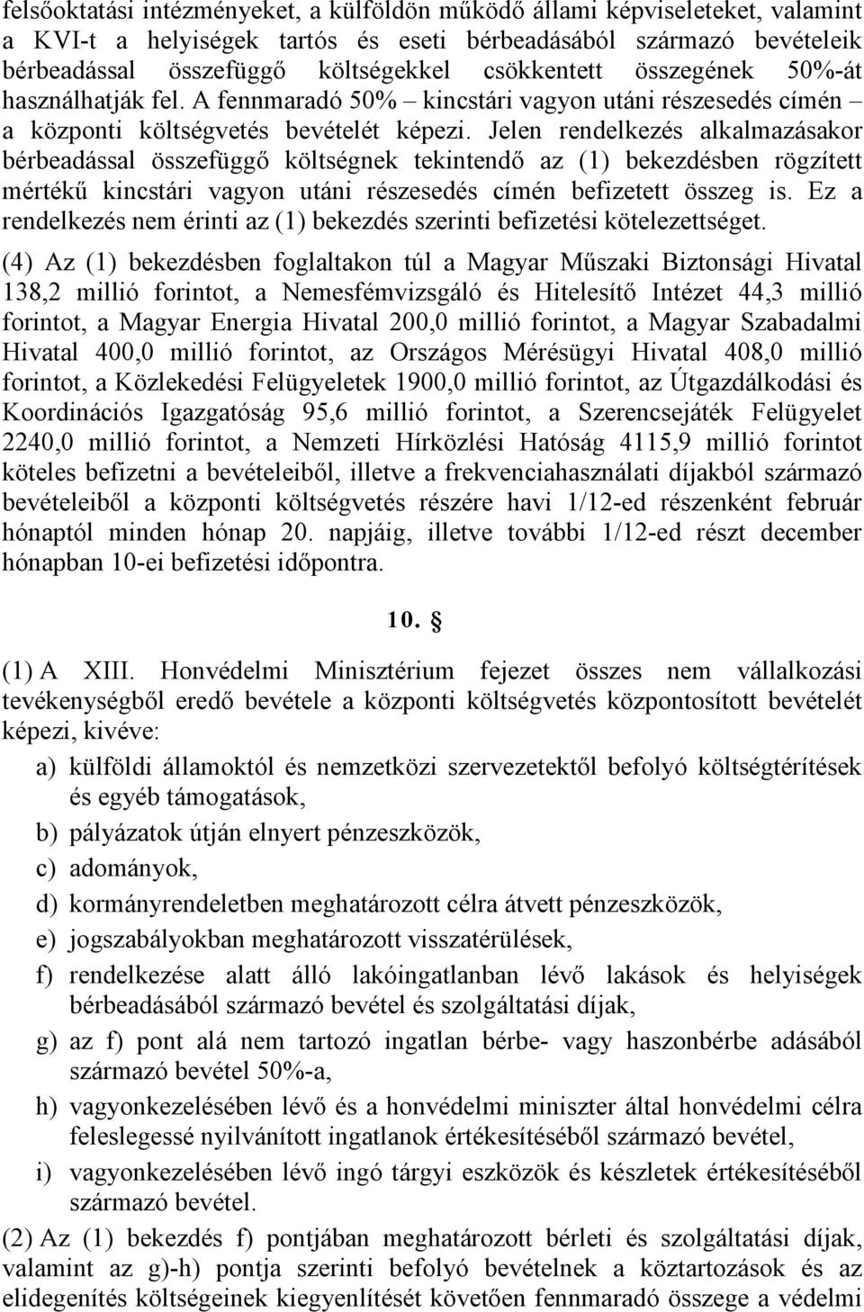 Jelen rendelkezés alkalmazásakor bérbeadással összefüggő költségnek tekintendő az (1) bekezdésben rögzített mértékű kincstári vagyon utáni részesedés címén befizetett összeg is.