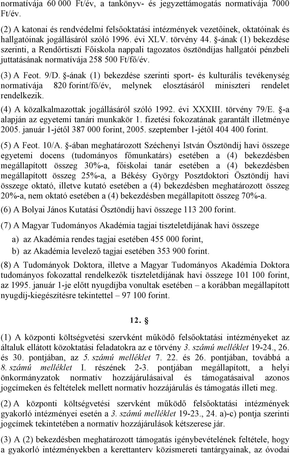 -ának (1) bekezdése szerinti sport- és kulturális tevékenység normatívája 820 forint/fő/év, melynek elosztásáról miniszteri rendelet rendelkezik. (4) A közalkalmazottak jogállásáról szóló 1992.