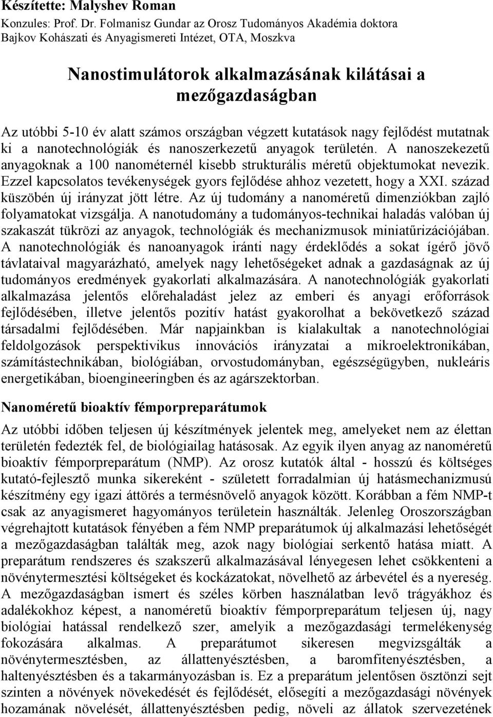 számos országban végzett kutatások nagy fejlődést mutatnak ki a nanotechnológiák és nanoszerkezetű anyagok területén.