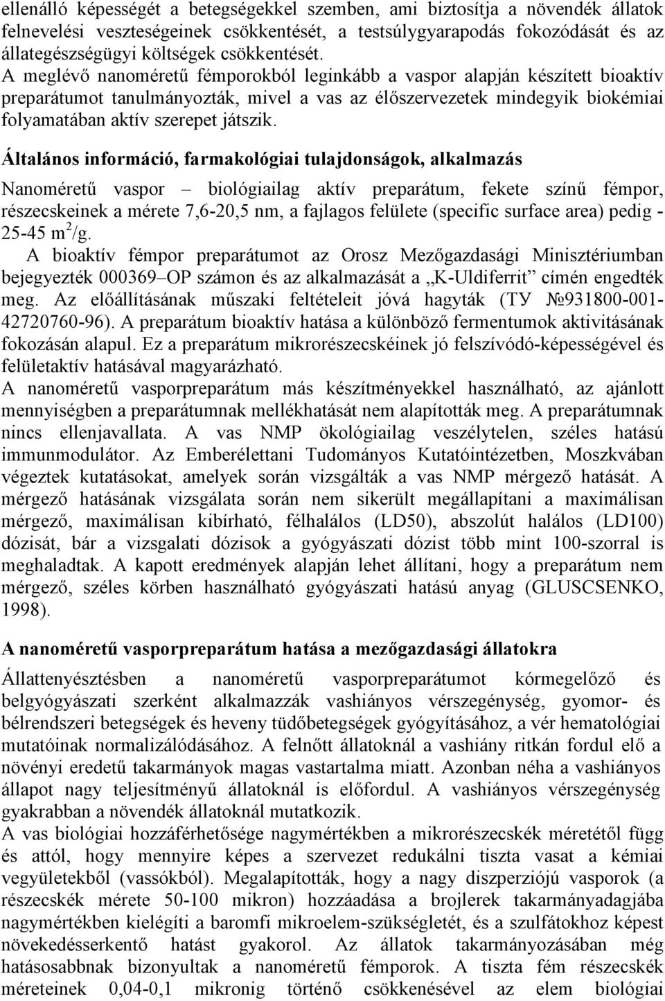 A meglévő nanoméretű fémporokból leginkább a vaspor alapján készített bioaktív preparátumot tanulmányozták, mivel a vas az élőszervezetek mindegyik biokémiai folyamatában aktív szerepet játszik.