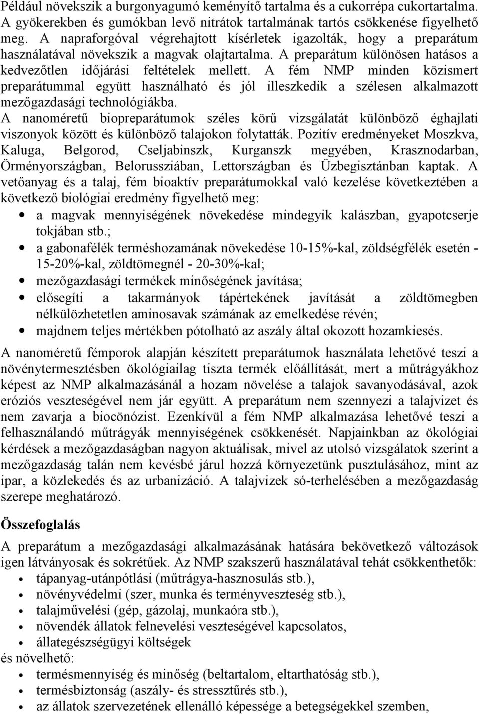 A fém NMP minden közismert preparátummal együtt használható és jól illeszkedik a szélesen alkalmazott mezőgazdasági technológiákba.