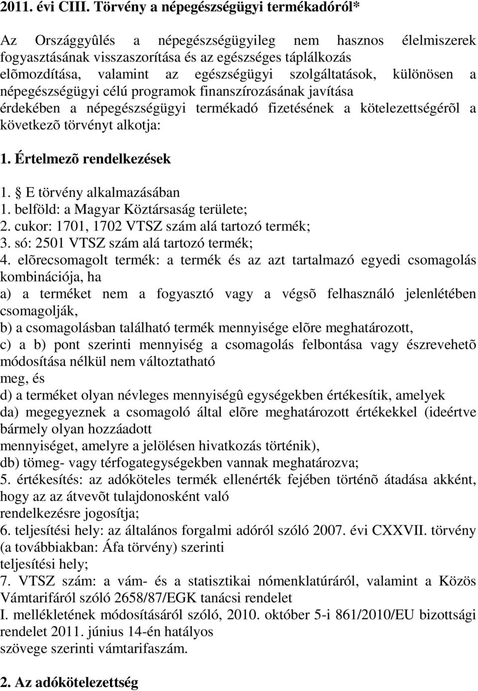 egészségügyi szolgáltatások, különösen a népegészségügyi célú programok finanszírozásának javítása érdekében a népegészségügyi termékadó fizetésének a kötelezettségérõl a következõ törvényt alkotja: