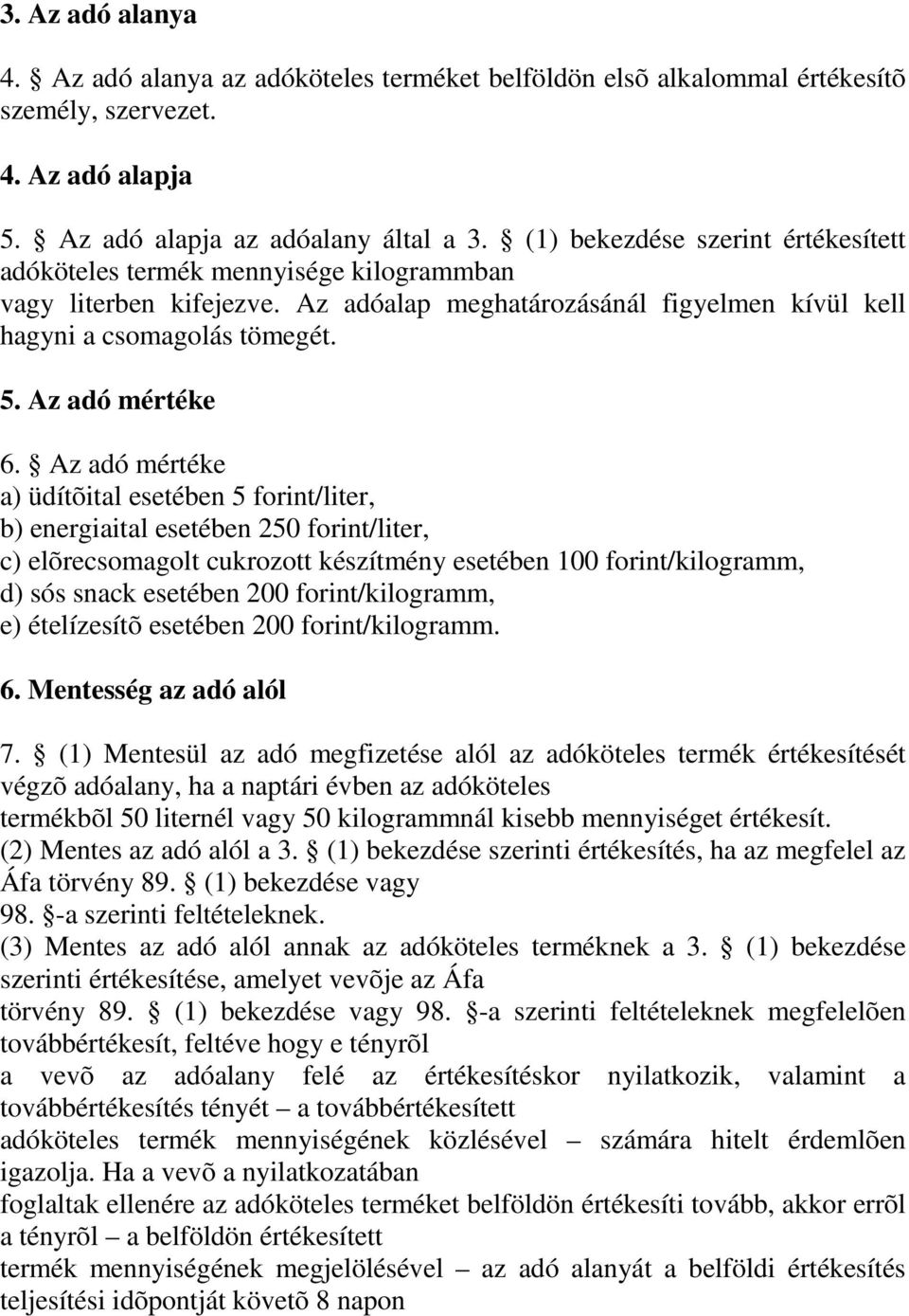 Az adó mértéke a) üdítõital esetében 5 forint/liter, b) energiaital esetében 250 forint/liter, c) elõrecsomagolt cukrozott készítmény esetében 100 forint/kilogramm, d) sós snack esetében 200