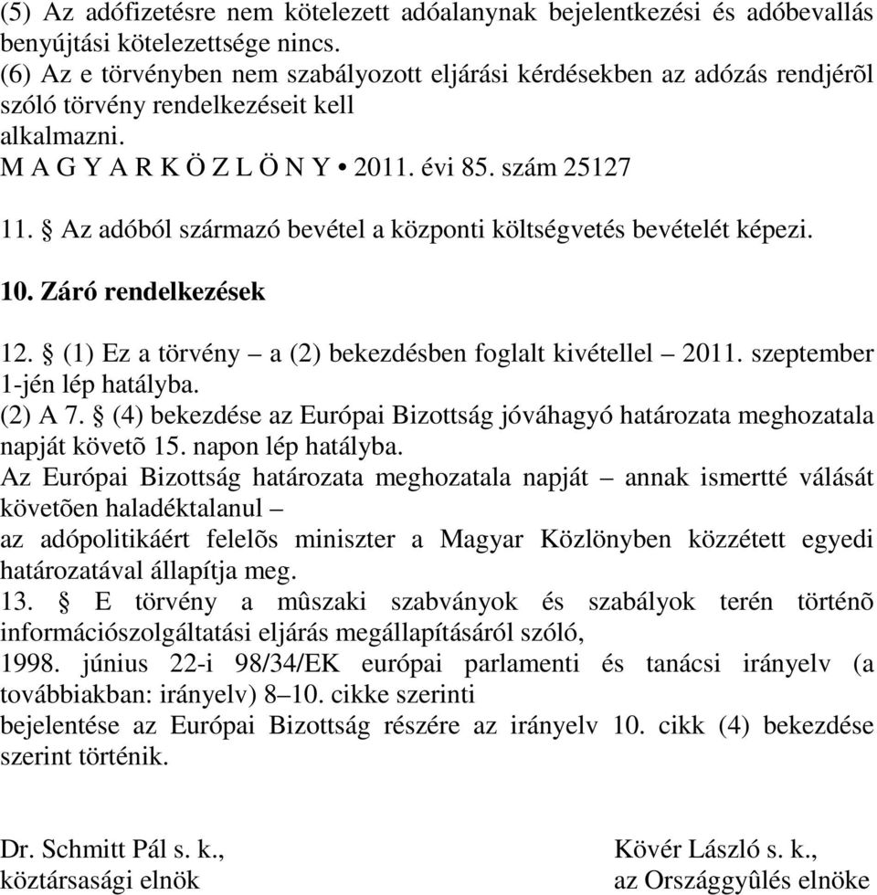 Az adóból származó bevétel a központi költségvetés bevételét képezi. 10. Záró rendelkezések 12. (1) Ez a törvény a (2) bekezdésben foglalt kivétellel 2011. szeptember 1-jén lép hatályba. (2) A 7.