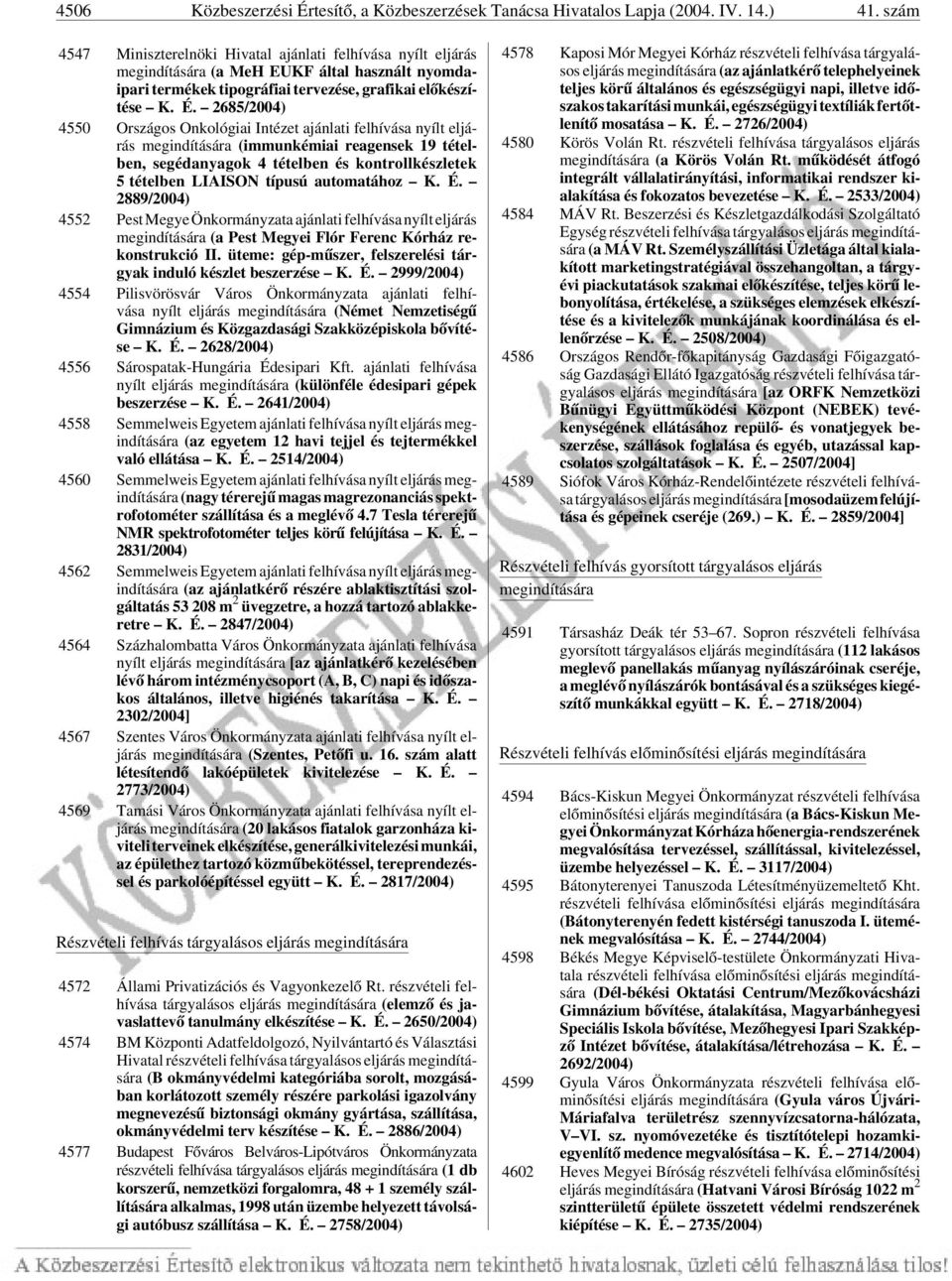 2685/2004) 4550 Országos Onkológiai Intézet ajánlati felhívása nyílt eljárás megindítására (immunkémiai reagensek 19 tételben, segédanyagok 4 tételben és kontrollkészletek 5 tételben LIAISON típusú