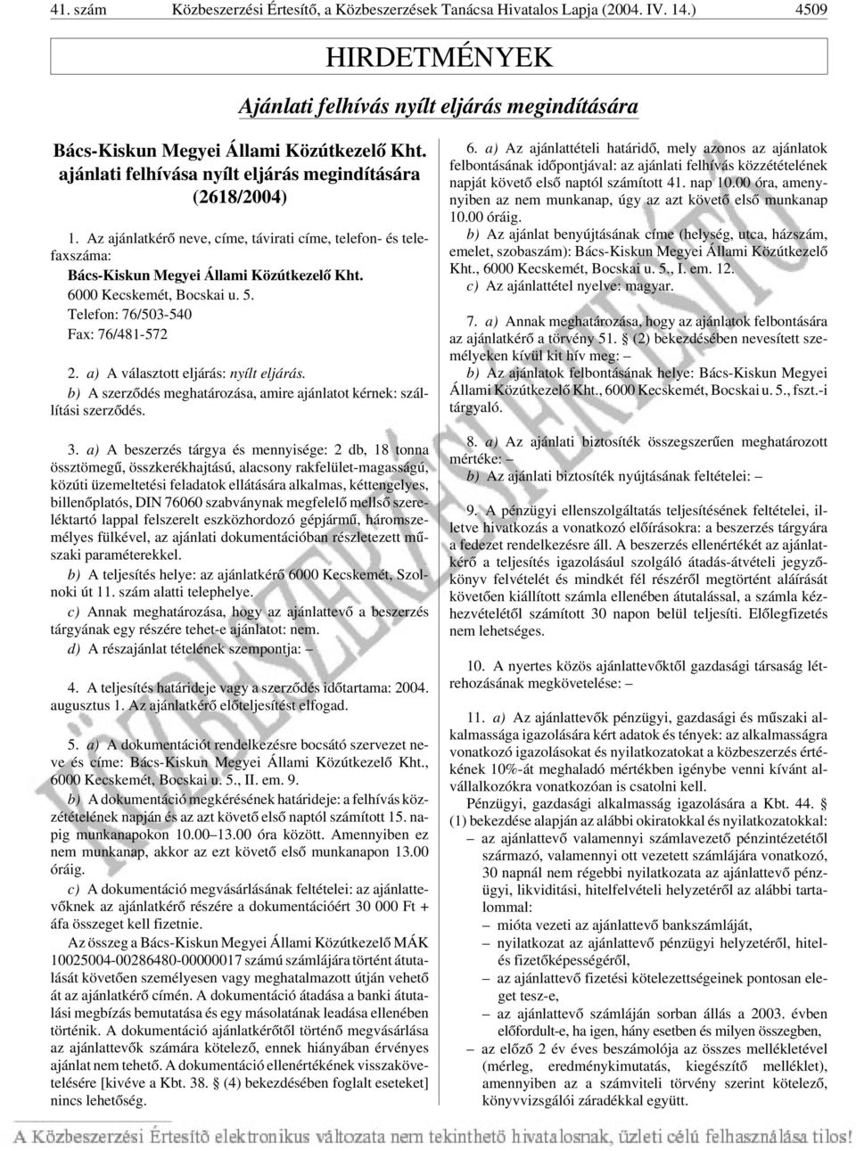 5. Telefon: 76/503-540 Fax: 76/481-572 2. a) A választott eljárás: nyílt eljárás. b) A szerzõdés meghatározása, amire ajánlatot kérnek: szállítási szerzõdés. 3.