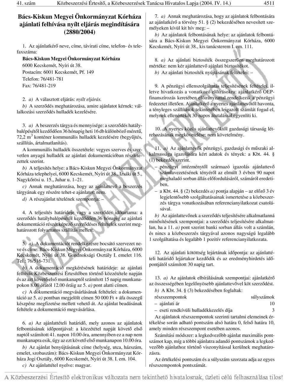 149 Telefon: 76/481-781 Fax: 76/481-219 2. a) A választott eljárás: nyílt eljárás. b) A szerzõdés meghatározása, amire ajánlatot kérnek: vállalkozási szerzõdés hulladék kezelésére. 3.