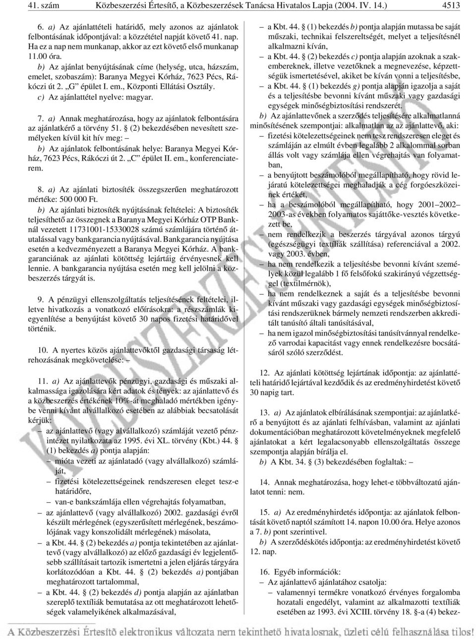 b) Az ajánlat benyújtásának címe (helység, utca, házszám, emelet, szobaszám): Baranya Megyei Kórház, 7623 Pécs, Rákóczi út 2. G épület I. em., Központi Ellátási Osztály.