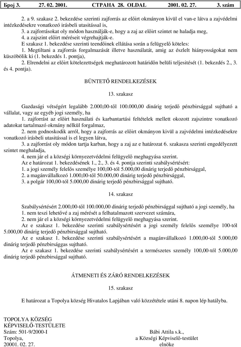 a zajforrásokat oly módon használják-e, hogy a zaj az előirt szintet ne haladja meg, 4. a zajszint előirt méréseit végrehajtják-e. E szakasz 1.