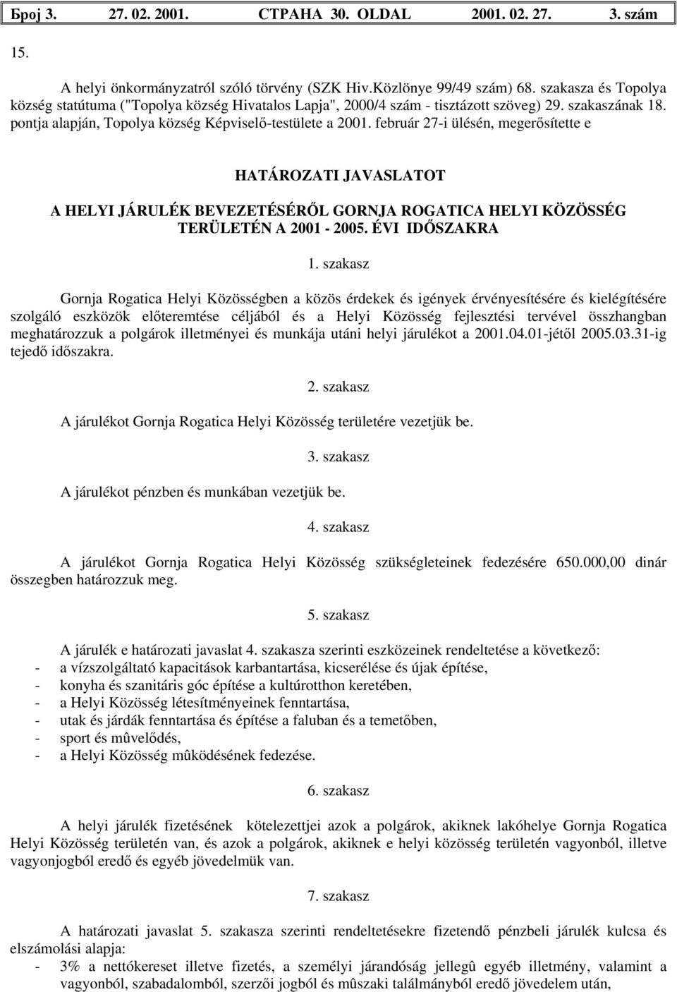 február 27-i ülésén, megerősítette e HATÁROZATI JAVASLATOT A HELYI JÁRULÉK BEVEZETÉSÉRŐL GORNJA ROGATICA HELYI KÖZÖSSÉG TERÜLETÉN A 2001-2005. ÉVI IDŐSZAKRA 1.