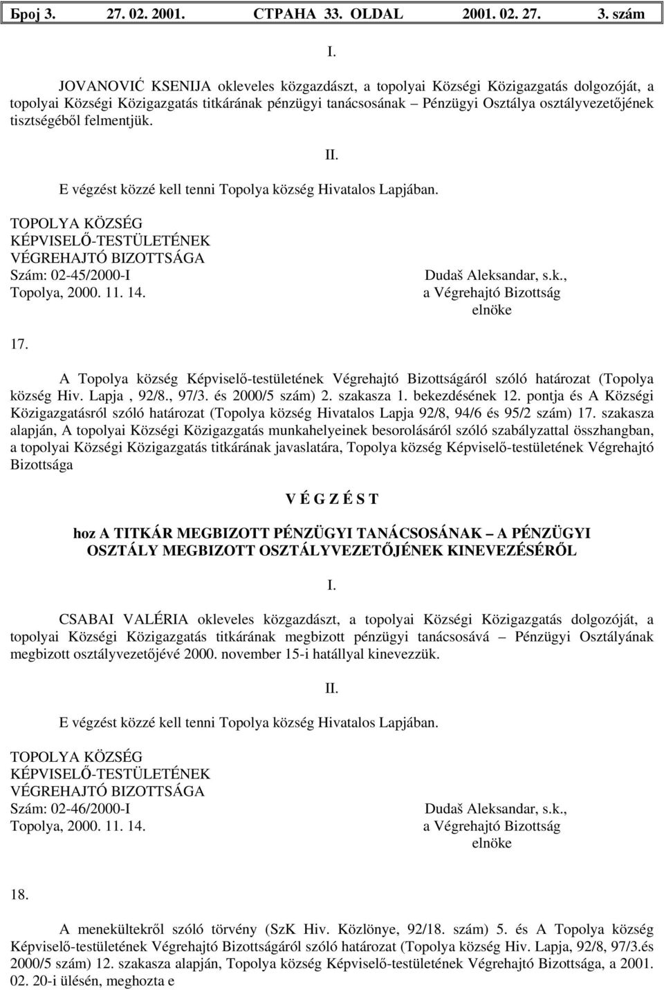 felmentjük. E végzést közzé kell tenni Topolya község Hivatalos Lapjában. II. TOPOLYA KÖZSÉG KÉPVISELŐ-TESTÜLETÉNEK VÉGREHAJTÓ BIZOTTSÁGA Szám: 02-45/2000-I Topolya, 2000. 11. 14. Dudaš Aleksandar, s.