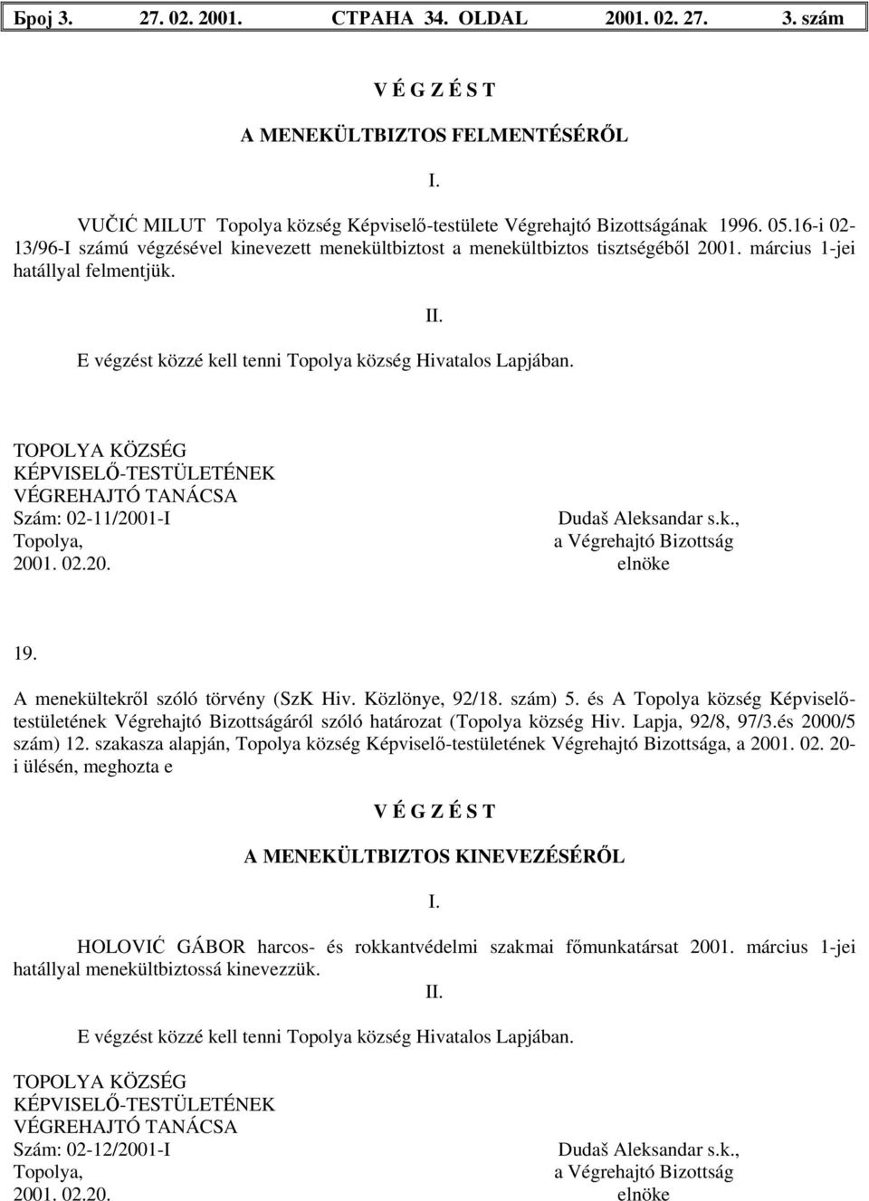 TOPOLYA KÖZSÉG KÉPVISELŐ-TESTÜLETÉNEK VÉGREHAJTÓ TANÁCSA Szám: 02-11/2001-I Dudaš Aleksandar s.k., Topolya, a Végrehajtó Bizottság 2001. 02.20. elnöke 19. A menekültekről szóló törvény (SzK Hiv.