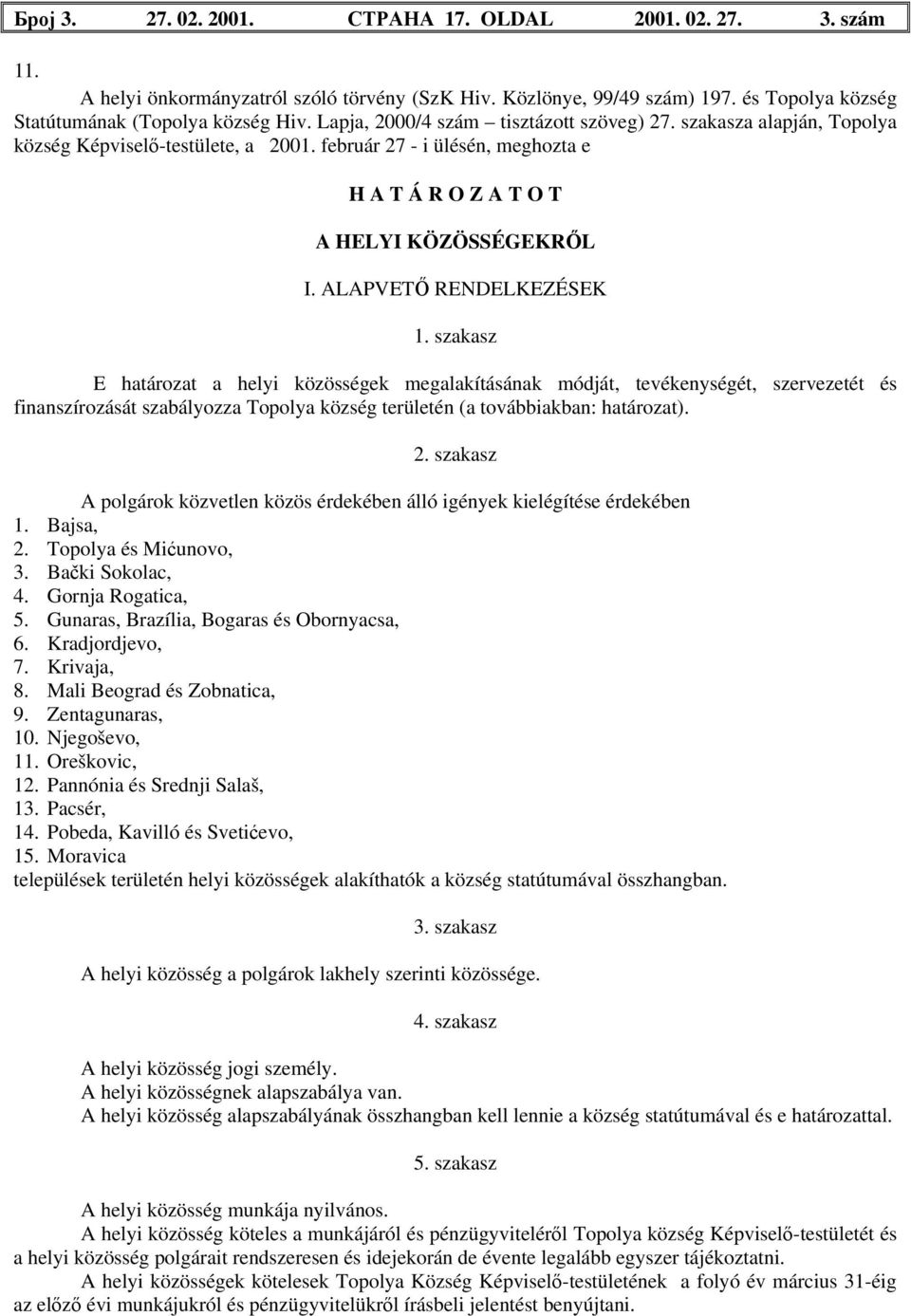 ALAPVETŐ RENDELKEZÉSEK 1. szakasz E határozat a helyi közösségek megalakításának módját, tevékenységét, szervezetét és finanszírozását szabályozza Topolya község területén (a továbbiakban: határozat).