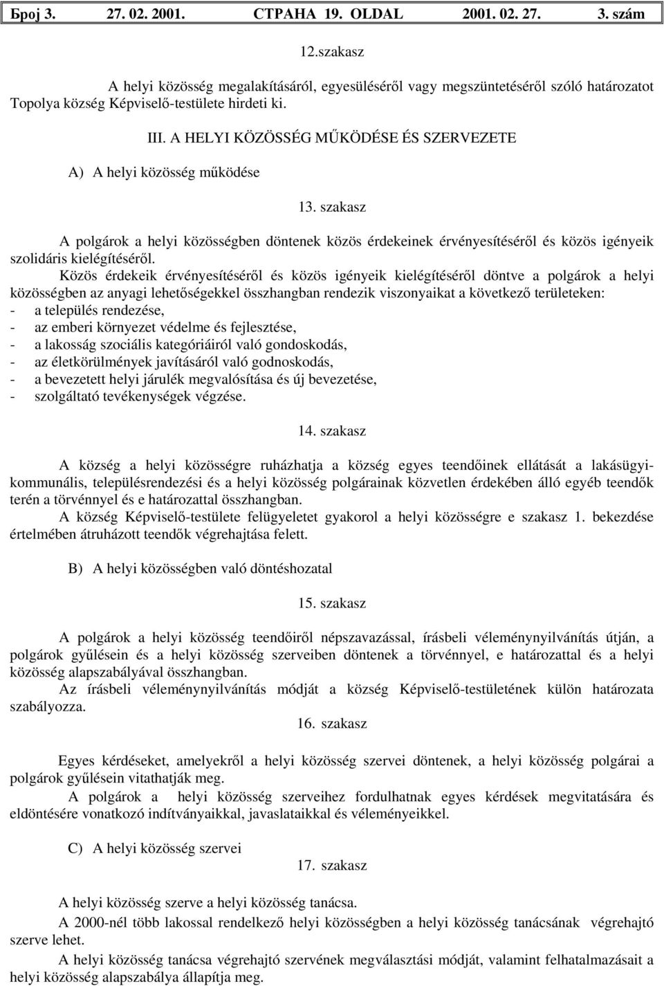 A HELYI KÖZÖSSÉG MŰKÖDÉSE ÉS SZERVEZETE A) A helyi közösség működése 13. szakasz A polgárok a helyi közösségben döntenek közös érdekeinek érvényesítéséről és közös igényeik szolidáris kielégítéséről.