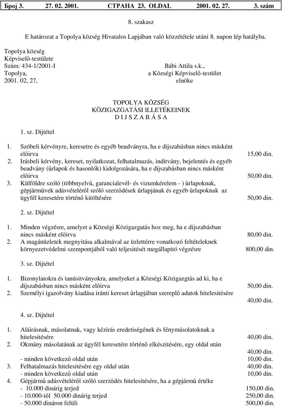 Dijtétel TOPOLYA KÖZSÉG KÖZIGAZGATÁSI ILLETÉKEINEK D I J S Z A B Á S A 1. Szóbeli kérvényre, keresetre és egyéb beadványra, ha e dijszabásban nincs másként előirva 2.