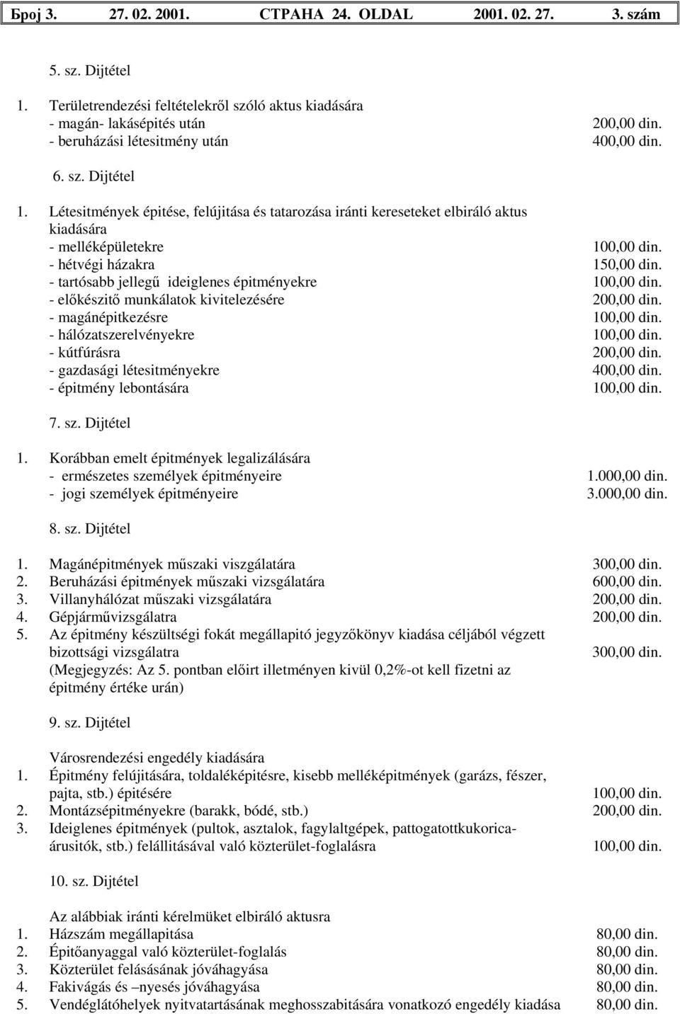 - hétvégi házakra 150,00 din. - tartósabb jellegű ideiglenes épitményekre 100,00 din. - előkészitő munkálatok kivitelezésére 200,00 din. - magánépitkezésre 100,00 din.